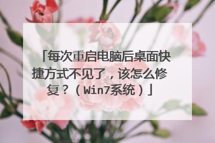 每次重启电脑后桌面快捷方式不见了,该怎么修复?(Win7系统)