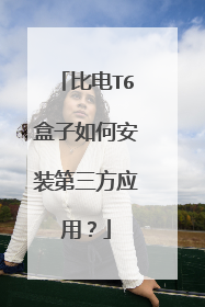比电T6盒子如何安装第三方应用?