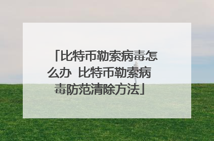 比特币勒索病毒怎么办 比特币勒索病毒防范清除方法