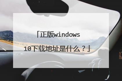 正版windows 10下载地址是什么?