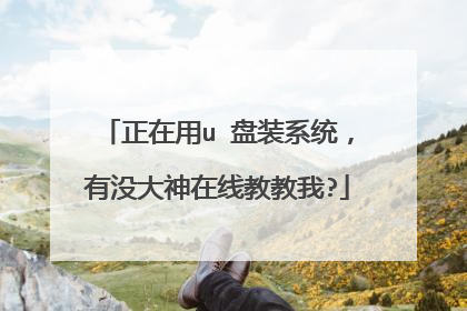 正在用u 盘装系统,有没大神在线教教我?
