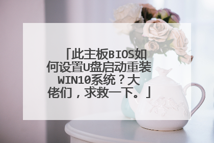 此主板BIOS如何设置U盘启动重装WIN10系统？大佬们，求救一下。