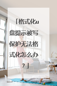 格式化u盘提示被写保护无法格式化怎么办？