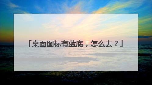桌面图标有蓝底,怎么去?