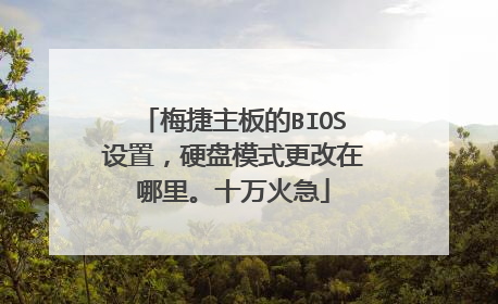 梅捷主板的BIOS设置,硬盘模式更改在哪里。十万火急