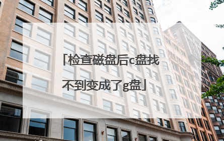 检查磁盘后c盘找不到变成了g盘