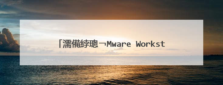 濡備綍璁￢Mware Workstation 浠嶶鐩樺畨瑁呯郴缁燂紵