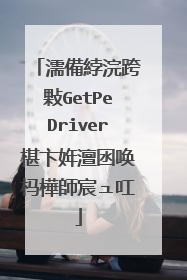 濡備綍浣跨敤GetPeDriver椹卞姩澶囦唤杩樺師宸ュ叿