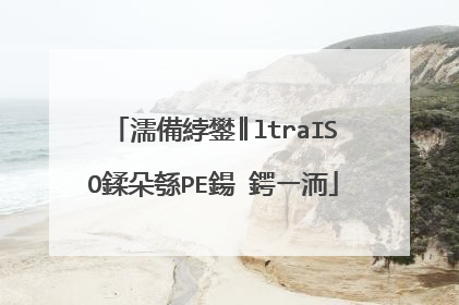 濡備綍鐢║ltraISO鍒朵綔PE鍚�鍔ㄧ洏