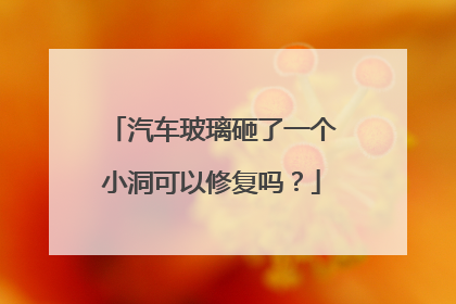 汽车玻璃砸了一个小洞可以修复吗?