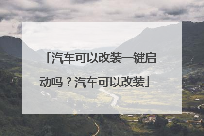汽车可以改装一键启动吗?汽车可以改装