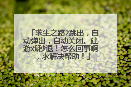 求生之路2跳出,自动弹出,自动关闭。建游戏秒退!怎么回事啊,求解决帮助!