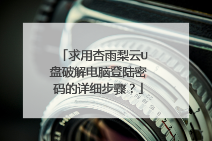 求用杏雨梨云U盘破解电脑登陆密码的详细步骤？