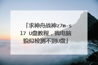 求神舟战神z7m-sl7 U盘教程，我电脑貌似检测不到U盘