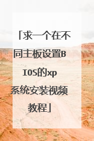 求一个在不同主板设置BIOS的xp系统安装视频教程