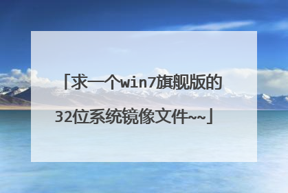 求一个win7旗舰版的32位系统镜像文件~~