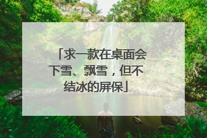 求一款在桌面会下雪、飘雪，但不结冰的屏保