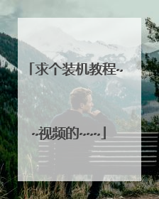 求个装机教程~~视频的~~~