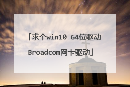 求个win10 64位驱动Broadcom网卡驱动