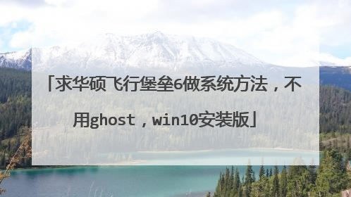 求华硕飞行堡垒6做系统方法,不用ghost,win10安装版