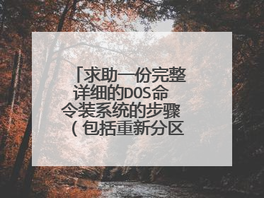 求助一份完整详细的DOS命令装系统的步骤(包括重新分区、格式化等)