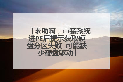 求助啊,重装系统进PE后提示获取硬盘分区失败 可能缺少硬盘驱动