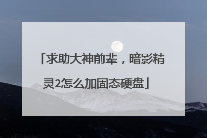 求助大神前辈,暗影精灵2怎么加固态硬盘