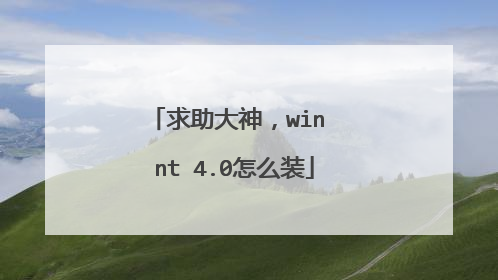 求助大神，win nt 4.0怎么装