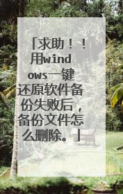 求助！！用windows一键还原软件备份失败后，备份文件怎么删除。