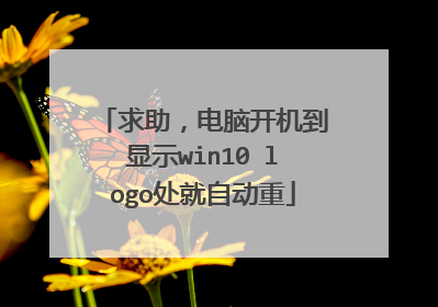 求助,电脑开机到显示win10 logo处就自动重