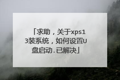求助，关于xps13装系统，如何设置U盘启动.已解决