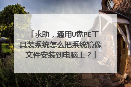 求助，通用U盘PE工具装系统怎么把系统镜像文件安装到电脑上？