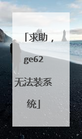 求助，ge62无法装系统