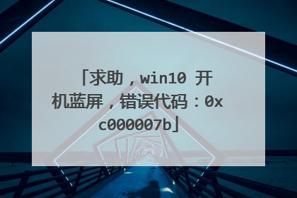 求助,win10 开机蓝屏,错误代码:0xc000007b