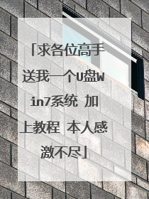 求各位高手 送我一个U盘Win7系统 加上教程 本人感激不尽