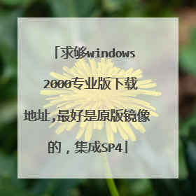 求够windows 2000专业版下载地址,最好是原版镜像的,集成SP4
