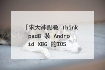 求大神赐教 Thinkpad8 装 Android X86 的IOS 怎么做U盘引导安装