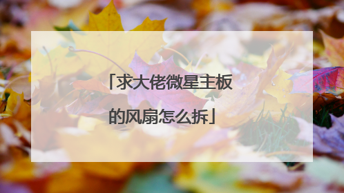 求大佬微星主板的风扇怎么拆