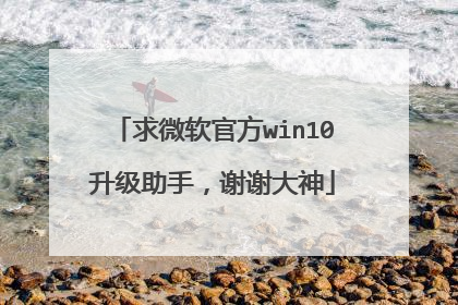 求微软官方win10升级助手,谢谢大神