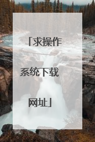 求操作系统下载网址