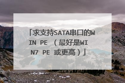 求支持SATA串口的WIN PE (最好是WIN7 PE 或更高)