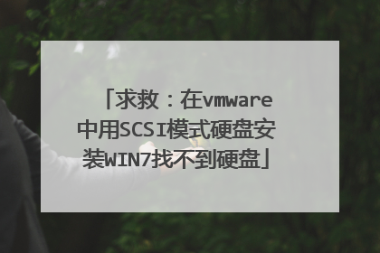 求救:在vmware中用SCSI模式硬盘安装WIN7找不到硬盘