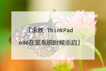 求救 ThinkPad e40在装系统时候重启