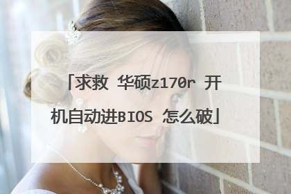 求救 华硕z170r 开机自动进BIOS 怎么破