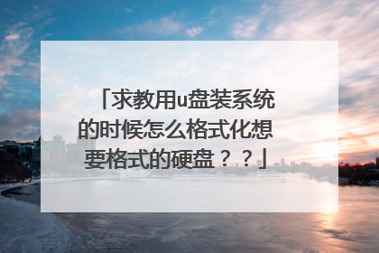 求教用u盘装系统的时候怎么格式化想要格式的硬盘??