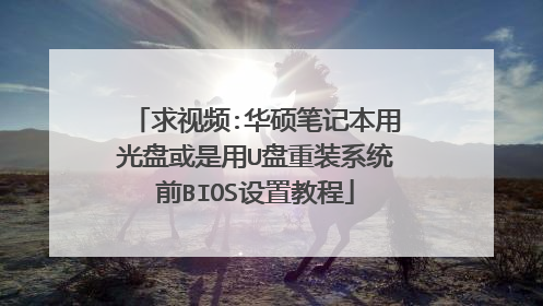 求视频:华硕笔记本用光盘或是用U盘重装系统前BIOS设置教程
