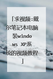 求视频:戴尔笔记本电脑装windows XP系统的视频教程