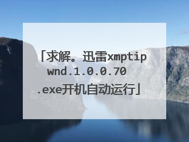 求解。迅雷xmptipwnd.1.0.0.70.exe开机自动运行