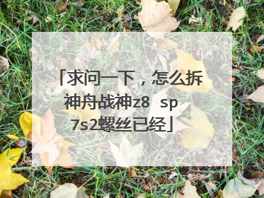求问一下,怎么拆神舟战神z8 sp7s2螺丝已经