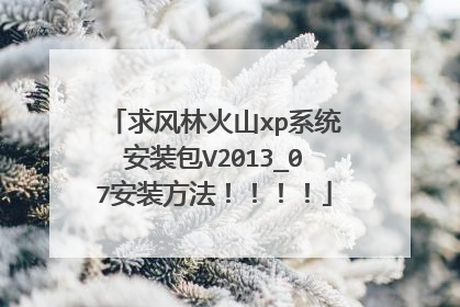 求风林火山xp系统安装包V2013_07安装方法!!!!